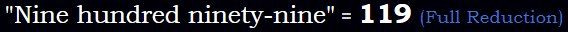 "Nine hundred ninety-nine" = 119 (Full Reduction)