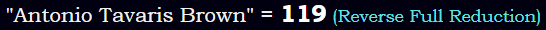 "Antonio Tavaris Brown" = 119 (Reverse Full Reduction)