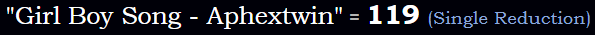 "Girl Boy Song - Aphextwin" = 119 (Single Reduction)