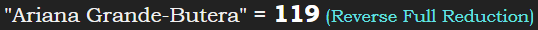 Ariana Grande-Butera = 119 (Reverse Full Reduction)