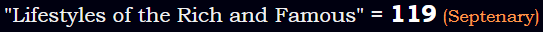 "Lifestyles of the Rich and Famous" = 119 (Septenary)