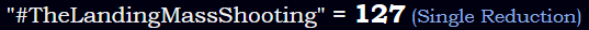 "#TheLandingMassShooting" = 127 (Single Reduction)