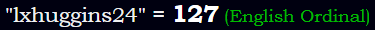 "lxhuggins24" = 127 (English Ordinal)