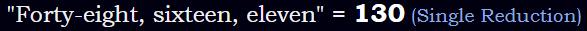 "Forty-eight, sixteen, eleven" = 130 (Single Reduction)