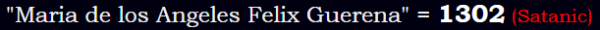 "Maria de los Angeles Felix Guerena" = 1302 (Satanic)