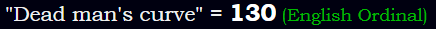 "Dead man's curve" = 130 (English Ordinal)