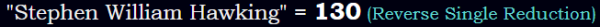 "Stephen William Hawking" = 130 (Reverse Single Reduction)