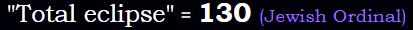 "Total eclipse" = 130 (Jewish Ordinal)