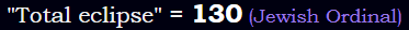 "Total eclipse" = 130 (Jewish Ordinal)