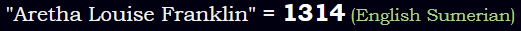 "Aretha Louise Franklin" = 1314 (English Sumerian)