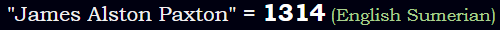 "James Alston Paxton" = 1314 (English Sumerian)