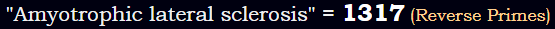 "Amyotrophic lateral sclerosis" = 1317 (Reverse Primes)