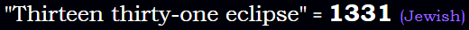 Thirteen thirty-one eclipse = 1331 Jewish