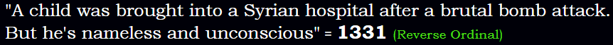 "A child was brought into a Syrian hospital after a brutal bomb attack. But he's nameless and unconscious" = 1331 (Reverse Ordinal)