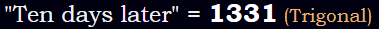 "Ten days later" = 1331 (Trigonal)