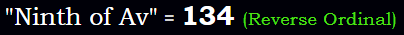 "Ninth of Av" = 134 (Reverse Ordinal)