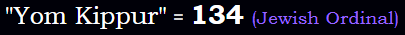 "Yom Kippur" = 134 (Jewish Ordinal)