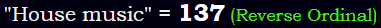 "House music" = 137 (Reverse Ordinal)