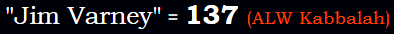 "Jim Varney" = 137 (ALW Kabbalah)