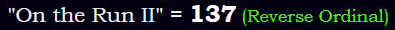 "On the Run II" = 137 (Reverse Ordinal)