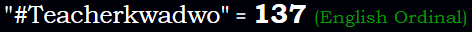 "#Teacherkwadwo" = 137 (English Ordinal)