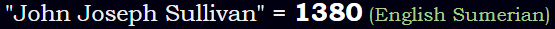 "John Joseph Sullivan" = 1380 (English Sumerian)