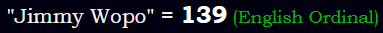 "Jimmy Wopo" = 139 (English Ordinal)