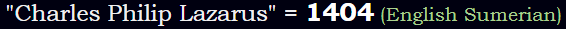 "Charles Philip Lazarus" = 1404 (English Sumerian)