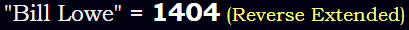 "Bill Lowe" = 1404 (Reverse Extended)