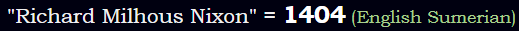 "Richard Milhous Nixon" = 1404 (English Sumerian)