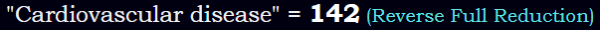 "Cardiovascular disease" = 142 (Reverse Full Reduction)