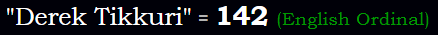 "Derek Tikkuri" = 142 (English Ordinal)