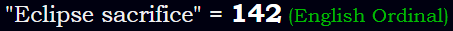 "Eclipse sacrifice" = 142 (English Ordinal)