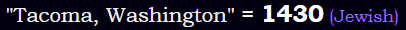 "Tacoma, Washington" = 1430 (Jewish)