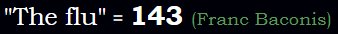 "The flu" = 143 (Franc Baconis)