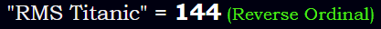 "RMS Titanic" = 144 (Reverse Ordinal)