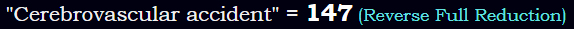 "Cerebrovascular accident" = 147 (Reverse Full Reduction)