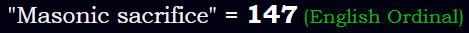 "Masonic sacrifice" = 147 (English Ordinal)