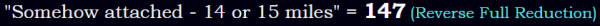 "Somehow attached - 14 or 15 miles" = 147 (Reverse Full Reduction)