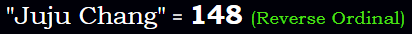 "Juju Chang" = 148 (Reverse Ordinal)