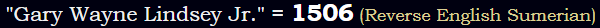 "Gary Wayne Lindsey Jr." = 1506 (Reverse English Sumerian)