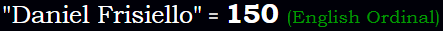 "Daniel Frisiello" = 150 (English Ordinal)