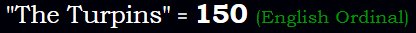 "The Turpins" = 150 (English Ordinal)