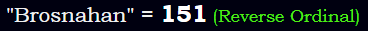 "Brosnahan" = 151 (Reverse Ordinal)