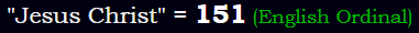 "Jesus Christ" = 151 (English Ordinal)