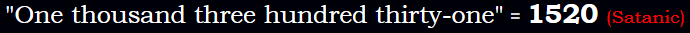 "One thousand three hundred thirty-one" = 1520 (Satanic)