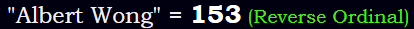 "Albert Wong" = 153 (Reverse Ordinal)