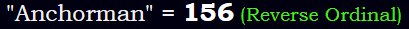 "Anchorman" = 156 (Reverse Ordinal)