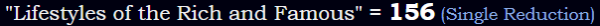 "Lifestyles of the Rich and Famous" = 156 (Single Reduction)