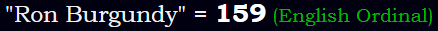 "Ron Burgundy" = 159 (English Ordinal)